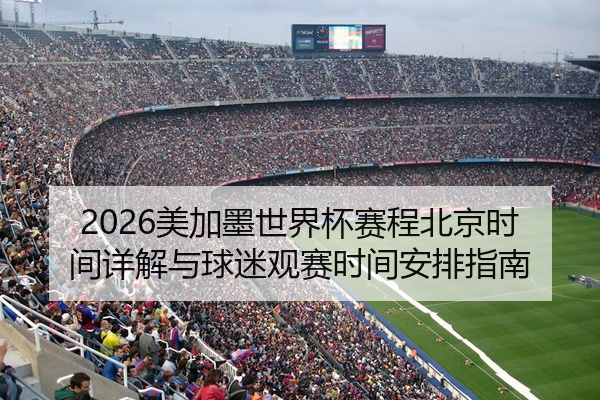 2026美加墨世界杯赛程北京时间详解与球迷观赛时间安排指南
