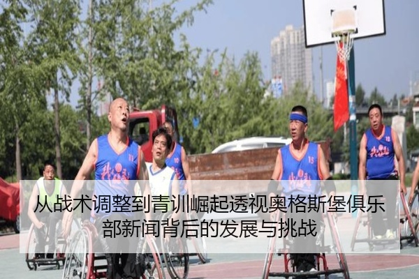 从战术调整到青训崛起透视奥格斯堡俱乐部新闻背后的发展与挑战