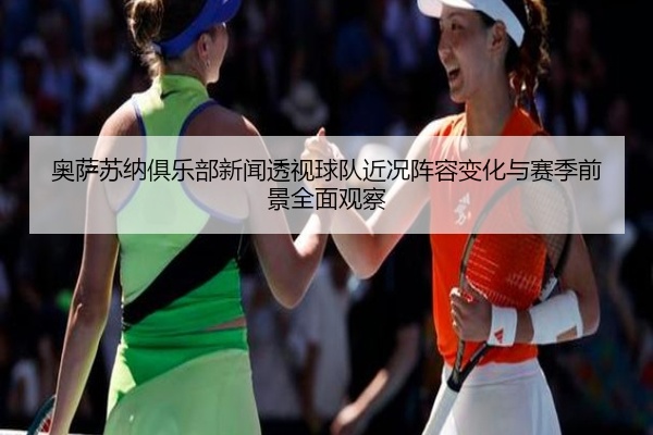 奥萨苏纳俱乐部新闻透视球队近况阵容变化与赛季前景全面观察