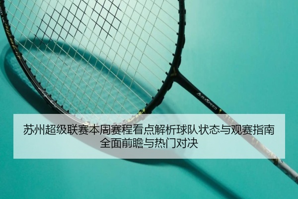 苏州超级联赛本周赛程看点解析球队状态与观赛指南全面前瞻与热门对决